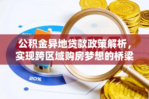 易县公积金异地贷款政策解析，实现跨区域购房梦想的桥梁