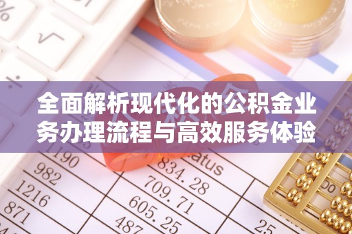 易县全面解析现代化的公积金业务办理流程与高效服务体验
