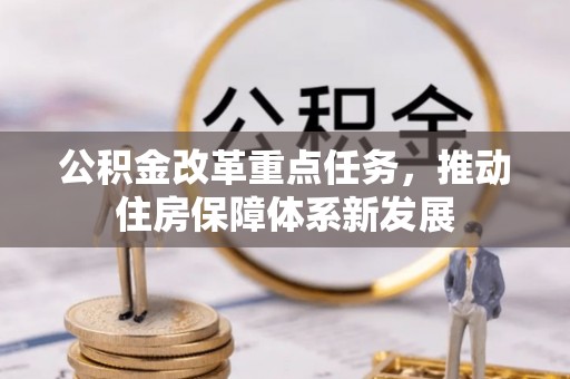 易县公积金改革重点任务，推动住房保障体系新发展