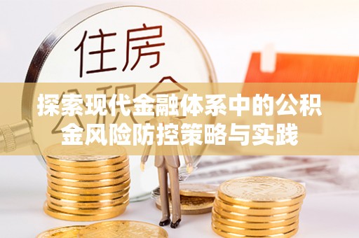易县探索现代金融体系中的公积金风险防控策略与实践