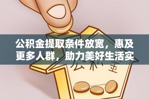 易县公积金提取条件放宽，惠及更多人群，助力美好生活实现