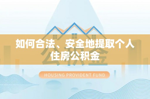 易县如何合法、安全地提取个人住房公积金
