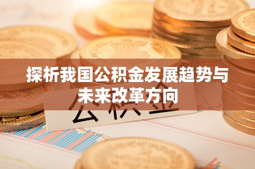 易县探析我国公积金发展趋势与未来改革方向