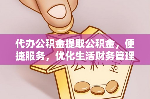 易县代办公积金提取公积金，便捷服务，优化生活财务管理