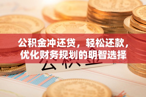 易县公积金冲还贷，轻松还款，优化财务规划的明智选择