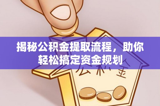 易县揭秘公积金提取流程，助你轻松搞定资金规划