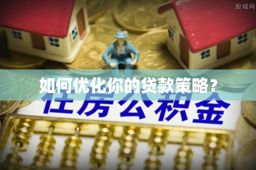 易县如何优化你的贷款策略？