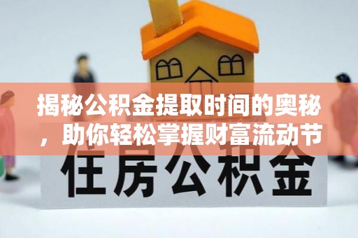 易县揭秘公积金提取时间的奥秘，助你轻松掌握财富流动节奏
