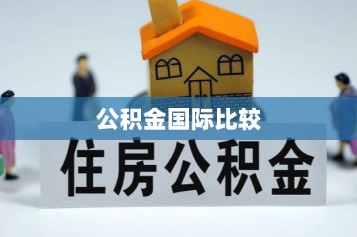 易县公积金国际比较
