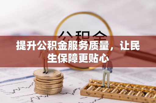 易县提升公积金服务质量，让民生保障更贴心