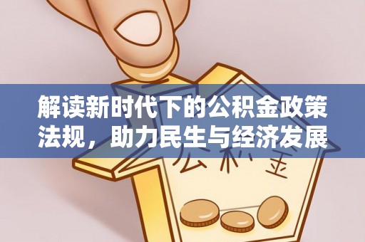 易县解读新时代下的公积金政策法规，助力民生与经济发展的关键工具