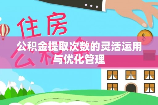 易县公积金提取次数的灵活运用与优化管理