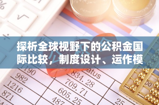 易县探析全球视野下的公积金国际比较，制度设计、运作模式与未来趋势