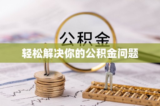 易县轻松解决你的公积金问题