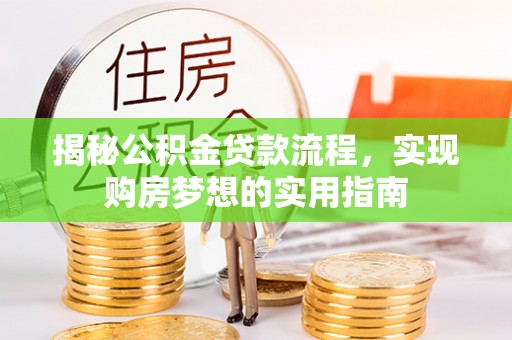 易县揭秘公积金贷款流程，实现购房梦想的实用指南